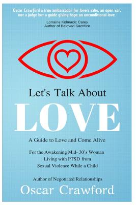 Let's Talk About Love: a Guide to Love and Come Alive for the Awakening Mid- 30's Woman Living with PTSD resulting from Sexual Violence while a Child