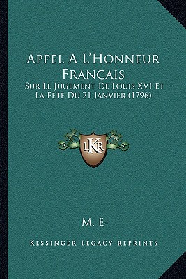Appel A L'Honneur Francais: Sur Le Jugement De Louis XVI Et La Fete Du 21 Janvier (1796)