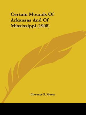 Certain Mounds Of Arkansas And Of Mississippi (1908)