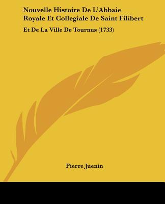 Nouvelle Histoire De L'Abbaie Royale Et Collegiale De Saint Filibert: Et De La Ville De Tournus (1733)