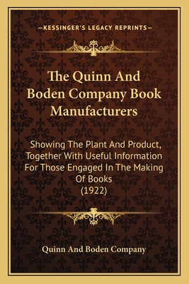The Quinn And Boden Company Book Manufacturers: Showing The Plant And Product, Together With Useful Information For Those Engaged In The Making Of Boo