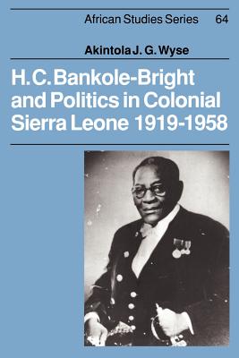 H. C. Bankole-Bright and Politics in Colonial Sierra Leone, 1919 1958