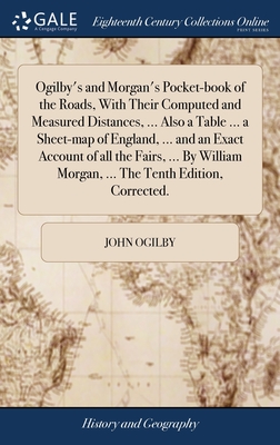 Ogilby's and Morgan's Pocket-book of the Roads, With Their Computed and Measured Distances, ... Also a Table ... a Sheet-map of England, ... and an Ex