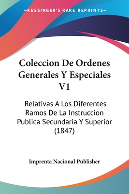 Coleccion De Ordenes Generales Y Especiales V1: Relativas A Los Diferentes Ramos De La Instruccion Publica Secundaria Y Superior (1847)