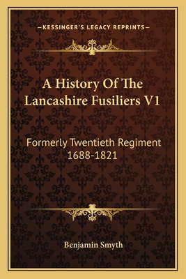 A History Of The Lancashire Fusiliers V1: Formerly Twentieth Regiment 1688-1821
