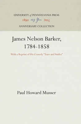 James Nelson Barker, 1784-1858: With a Reprint of His Comedy Tears and Smiles