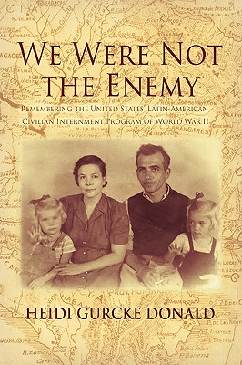 We Were Not the Enemy: Remembering the United States' Latin-American Civilian Internment Program of World War II