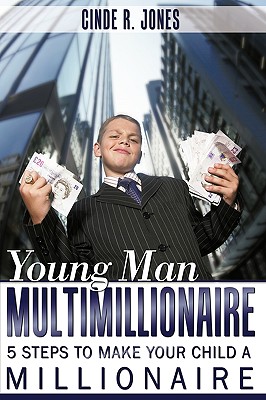 Young Man Multimillionaire: 5 Steps To Make Your Child A Millionaire