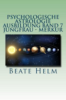 Psychologische Astrologie - Ausbildung Band 7 - Jungfrau - Merkur: Analyse - Vernunft - Strategie - Exaktheit - Arbeit - Gesundheitsbewusstsein