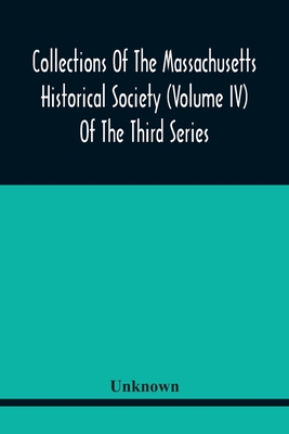Collections Of The Massachusetts Historical Society (Volume Iv) Of The Third Series