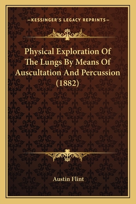 Physical Exploration Of The Lungs By Means Of Auscultation And Percussion (1882)