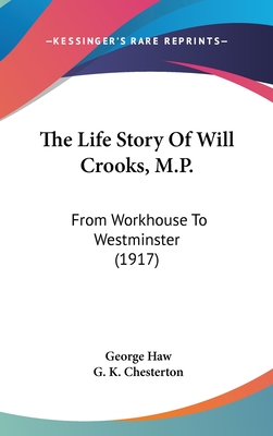 The Life Story Of Will Crooks, M.P.: From Workhouse To Westminster (1917)