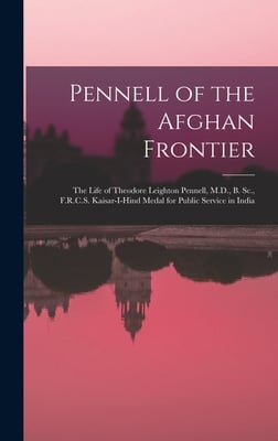 Pennell of the Afghan Frontier: The Life of Theodore Leighton Pennell, M.D., B. Sc., F.R.C.S. Kaisar-I-Hind Medal for Public Service in India