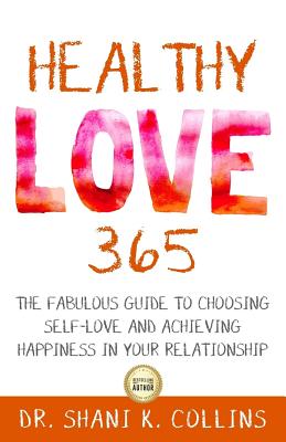 Healthy Love 365: A Fabulous Guide to Choosing Self-Love and Achieving Happiness in Your Relationship