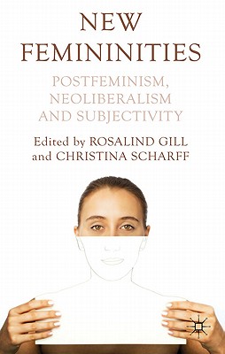 New Femininities: Postfeminism, Neoliberalism and Subjectivity