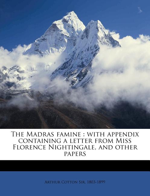 The Madras Famine: With Appendix Containing a Letter From Miss Florence Nightingale, and Other Papers Volume Talbot Collection of British Pamphlets