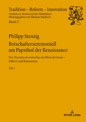 Botschafterzeremoniell am Papsthof der Renaissance: Der Tractatus de oratoribus des Paris de Grassi: Edition und Kommentar - Band 1