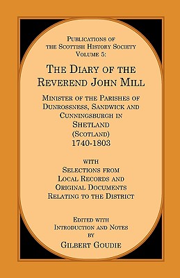 The Diary of the Rev. John Mill: Minister of the Parishes of Dunrossness Sandwick and Cunningsburgh in Shetland 1740-1803 with Selections from Local R