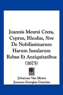 Joannis Meursi Creta, Cyprus, Rhodus, Sive De Nobilissimarum Harum Insularum Rebus Et Antiquitatibus (1675)