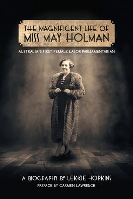 The Magnificent Life of Miss May Holman: Australia's First Female Labor Parliamentarian