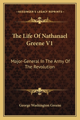 The Life Of Nathanael Greene V1: Major-General In The Army Of The Revolution