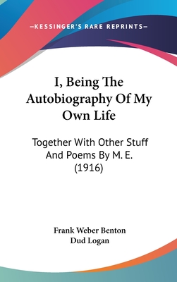 I, Being The Autobiography Of My Own Life: Together With Other Stuff And Poems By M. E. (1916)