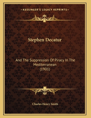 Stephen Decatur: And The Suppression Of Piracy In The Mediterranean (1901)