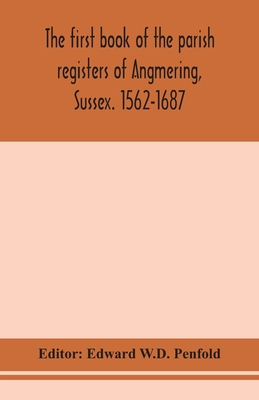 The First Book Of The Parish Registers Of Angmering, Sussex. 1562-1687
