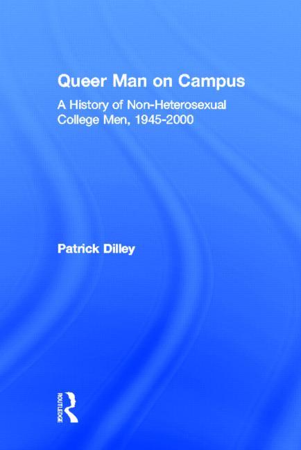 Queer Man on Campus: A History of Non-Heterosexual College Men, 1945-2000