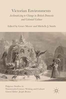 Victorian Environments: Acclimatizing to Change in British Domestic and Colonial Culture