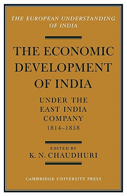 The Economic Development of India Under the East India Company 1814 58: A Selection of Contemporary Writings