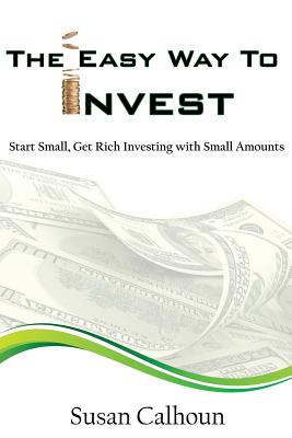 The Easy Way To Invest: Start Small, Get Rich Investing With Small Amounts