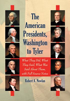 The American Presidents, Washington to Tyler: What They Did, What They Said, What Was Said About Them, with Full Source Notes
