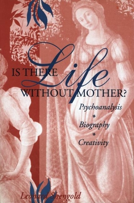 Is There Life Without Mother?: Psychoanalysis, Biography, Creativity