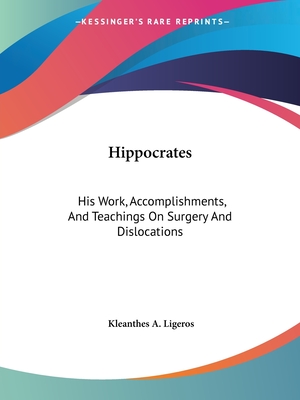 Hippocrates: His Work, Accomplishments, And Teachings On Surgery And Dislocations