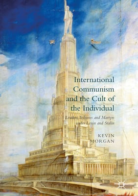 International Communism and the Cult of the Individual: Leaders, Tribunes and Martyrs Under Lenin and Stalin