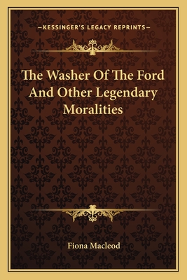 The Washer Of The Ford And Other Legendary Moralities