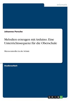 Melodien erzeugen mit Arduino. Eine Unterrichtssequenz für die Oberschule: Microcontroller in der Schule