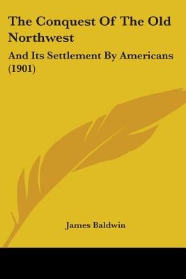 The Conquest Of The Old Northwest: And Its Settlement By Americans (1901)