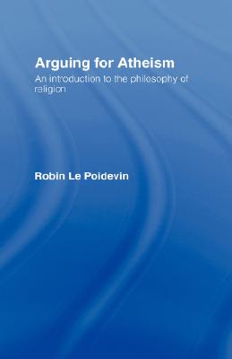 Arguing for Atheism: An Introduction to the Philosophy of Religion