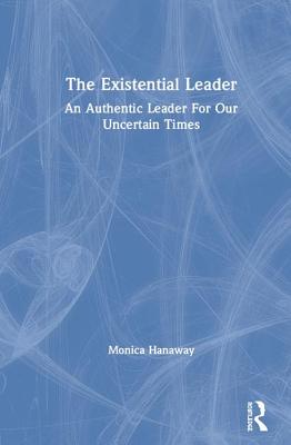 The Existential Leader: An Authentic Leader for Our Uncertain Times