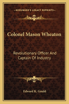 Colonel Mason Wheaton: Revolutionary Officer And Captain Of Industry