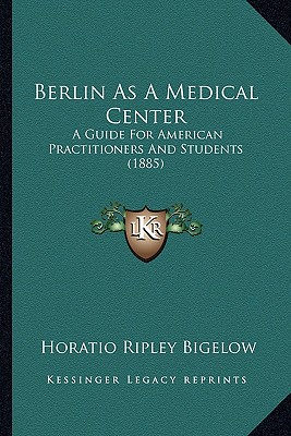 Berlin As A Medical Center: A Guide For American Practitioners And Students (1885)