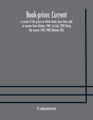 Book-Prices Current; A Record Of The Prices At Which Books Have Been Sold At Auction From October 1901, To July 1902 Being The Season 1901-1902 (Volum