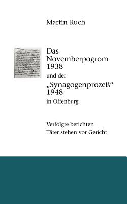 Das Novemberpogrom 1938 und der "Synagogenprozeß" 1948 in Offenburg: Verfolgte berichten. Täter stehen vor Gericht.