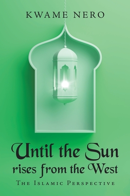Until the Sun Rises from the West: The Islamic Perspective