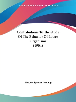 Contributions To The Study Of The Behavior Of Lower Organisms (1904)