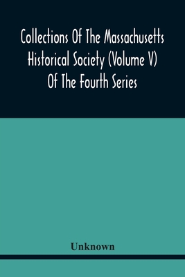 Collections Of The Massachusetts Historical Society (Volume V) Of The Fourth Series