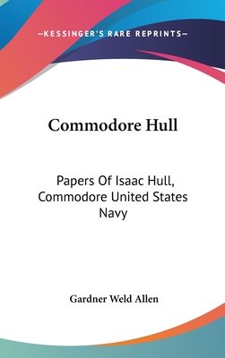 Commodore Hull: Papers Of Isaac Hull, Commodore United States Navy
