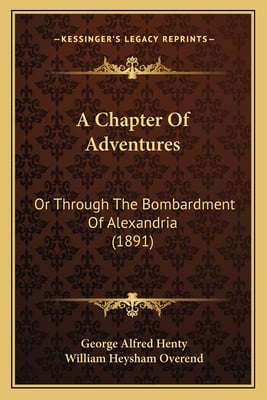 A Chapter Of Adventures: Or Through The Bombardment Of Alexandria (1891)